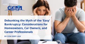 Debunking the Myth of the 'Easy’ Bankruptcy Considerations for Homeowners, Car Owners, and Career Professionals_GEM_Debt_Law